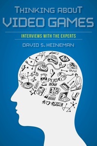 Thinking about Video Games: Interviews with the Experts by David S. Heineman