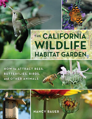 The California Wildlife Habitat Garden: How to Attract Bees, Butterflies, Birds, and Other Animals by Nancy Bauer