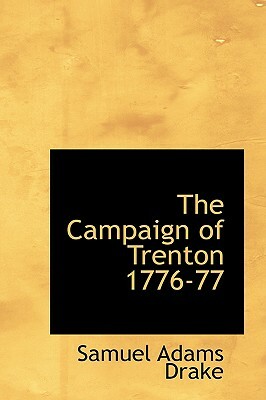 The Campaign of Trenton 1776-77 by Samuel Adams Drake