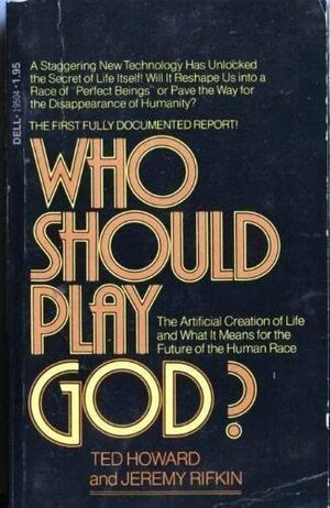 Who Should Play God?: The Artificial Creation Of Life And What It Means For The Future Of The Human Race by Jeremy Rifkin, Ted Howard