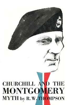 Churchill and the Montgomery Myth by R. W. Thompson