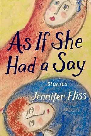 As If She Had a Say: Stories by Jennifer Fliss