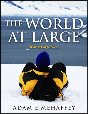 The World at Large (Carpe Diem, #1) by Adam E. Mehaffey