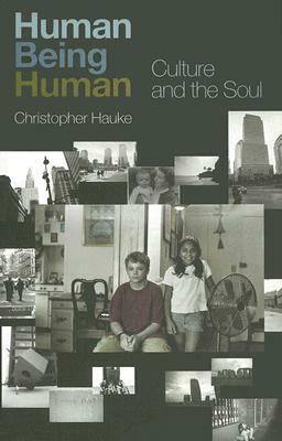 Human Being Human: Culture and the Soul by Christopher Hauke