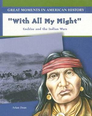 With All My Might: Cochise and the Indian Wars by Arlan Dean