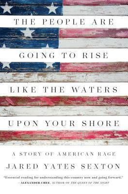 The People Are Going to Rise Like the Waters Upon Your Shore: A Story of American Rage by Jared Yates Sexton