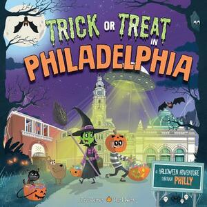 Trick or Treat in Philadelphia: A Halloween Adventure Through Philly by Eric James