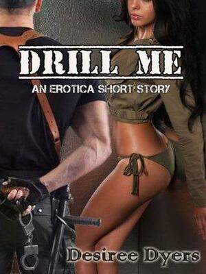 Drill Me by Desiree Dyers