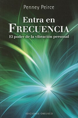 Entra en Frecuencia: El Poder de la Vibracion Personal = Frequency by Penney Peirce