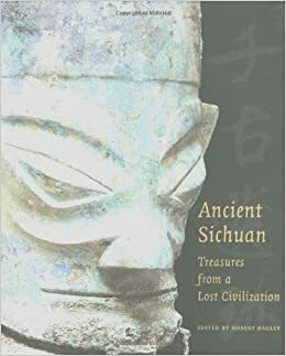 Ancient Sichuan: Treasures from a Lost Civilization by Robert Bagley