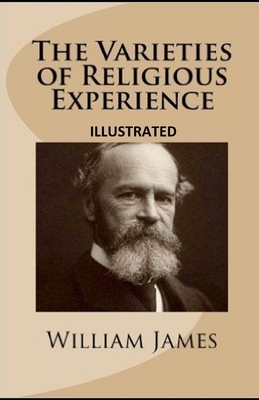 The Varieties of Religious Experience ILLUSTRATED by William James