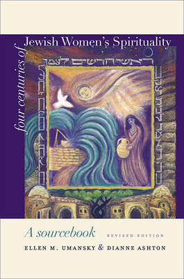 Four Centuries of Jewish Women's Spirituality: A Sourcebook by Ellen M. Umansky, Dianne Ashton