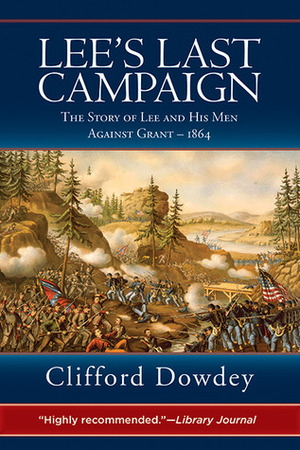 Lee's Last Campaign: The Story of Lee and His Men Against Grant-1864 by Clifford Dowdey
