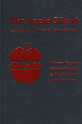 The Apple Sliced: Sociological Studies of New York City by Gerald Handel, Sylvia Fava, Vernon Boggs