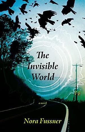 The Invisible World by Nora Fussner, Nora Fussner