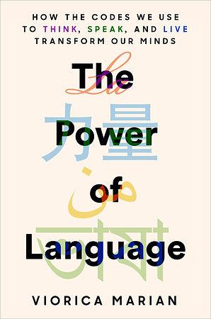 The Power of Language: How the Codes We Use to Think, Speak, and Live Transform Our Minds by Viorica Marian