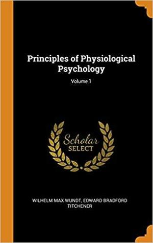 Principles of Physiological Psychology; Volume 1 by Wilhelm Max Wundt, Edward Bradford Titchener