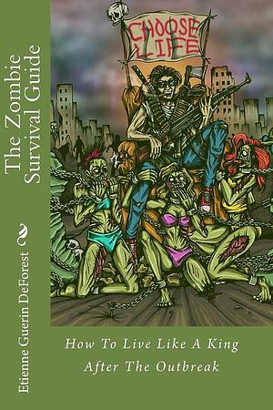 The Zombie Survival Guide: How to Live Like a King After the Outbreak by Etienne Guerin DeForest, Etienne Guerin DeForest