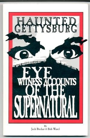 Haunted Gettysburg: Eye Witness Accounts of the Supernatural by Jack Bochar, Bob Wasel
