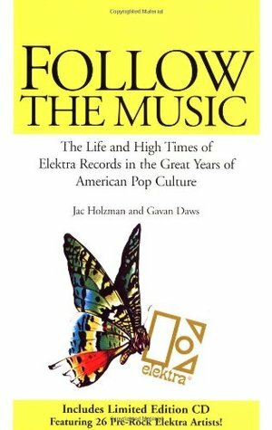 Follow the Music: The Life and High Times of Elektra Records in the Great Years of American Pop Culture by Jac Holzman, Gavan Daws