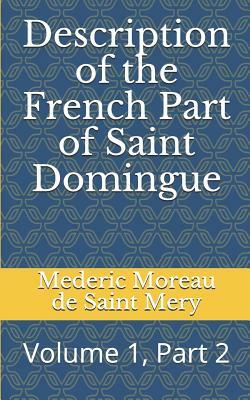 Description of the French Part of Saint Domingue: Volume 1, Part 2 by Mederic Louis Elie Moreau de Saint Mery