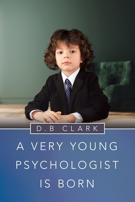 A Very Young Psychologist Is Born by D. B. Clark