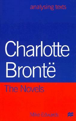 Charlotte Bronte: The Novels by Mike Edwards