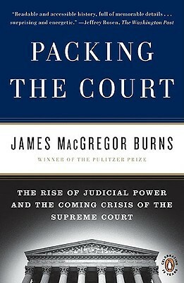 Packing the Court: The Rise of Judicial Power and the Coming Crisis of the Supreme Court by James Burns
