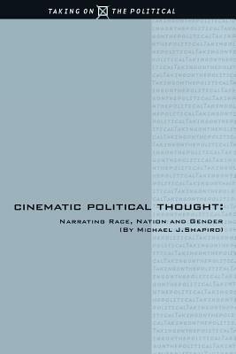 Cinematic Political Thought: Narrating Race, Nation and Gender by Michael Shapiro