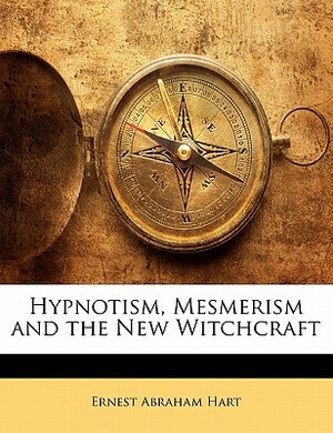 Hypnotism, Mesmerism and the New Witchcraft: With Chapters on the Eternal Gullible and Note on the Hypnotism of trilby by Ernest Hart