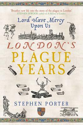 Lord Have Mercy Upon Us: London's Plague Years by Stephen Porter