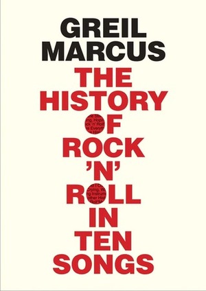 The History of Rock 'n' Roll in Ten Songs by Greil Marcus