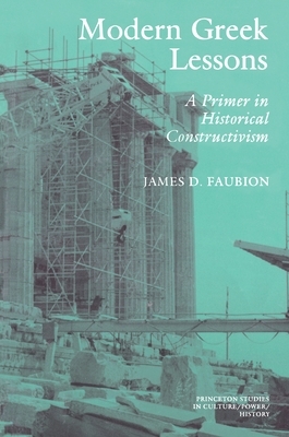 Modern Greek Lessons: A Primer in Historical Constructivism by James D. Faubion