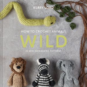 How to Crochet Animals: Wild, Volume 6: 25 Mini Menagerie Patterns by Kerry Lord