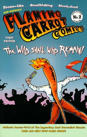 Flaming Carrot Comics: The Wild Shall Wild Remain! (Flaming Carrot Collected Album No. 2) by Bob Burden