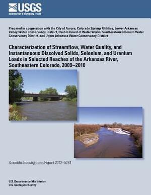 Characterization of Streamflow, Water Quality, and Instantaneous Dissolved Solids, Selenium, and Uranium Loads in Selected Reaches of the Arkansas Riv by U. S. Department of the Interior