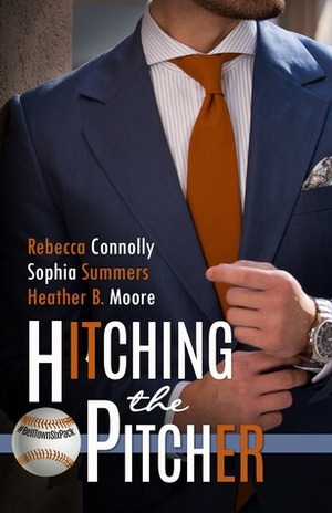 Hitching the Pitcher by Heather B. Moore, Sophia Summers, Rebecca Connolly