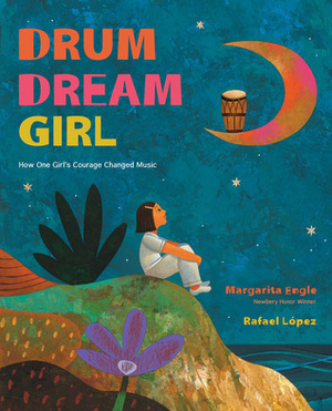 Drum Dream Girl: How One Girl's Courage Changed Music by Rafael López, Margarita Engle