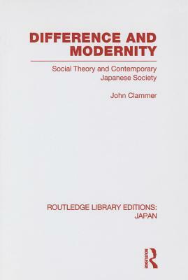 Difference and Modernity: Social Theory and Contemporary Japanese Society by John Clammer