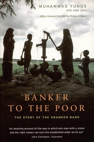 Banker to the Poor: The Story of the Grameen Bank by Alan Jolis, Muhammad Yunus