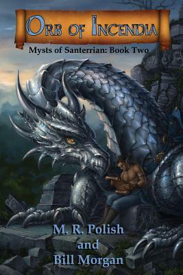 Orb of Incendia: Mysts of Santerrian Book Two by M. R. Polish, Bill Morgan