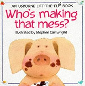 Who's Making That Mess? (Usborne Lift The Flap Book) by Jenny Tyler Stephen, Philip Hawthorn, Jenny Tyler, Stephen Cartwright