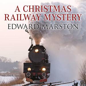 A Christmas Railway Mystery by Edward Marston