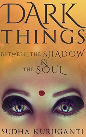 Dark Things Between the Shadow and the Soul: Fractured Fairy Tales from Indian Mythology by Sudha Kuruganti, Sriramana Muliya