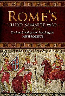 Rome's Third Samnite War, 298-290 BC: The Last Stand of the Linen Legion by Mike Roberts