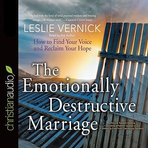 The Emotionally Destructive Marriage: How to Find Your Voice and Reclaim Your Hope by Leslie Vernick