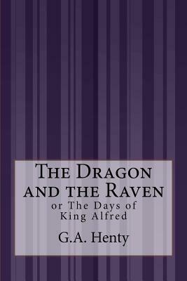 The Dragon and the Raven: or The Days of King Alfred by G.A. Henty