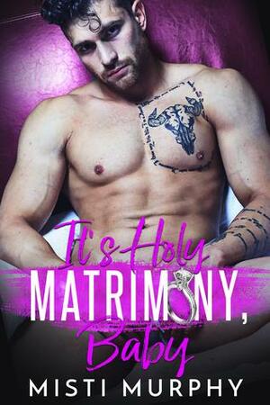 It's Holy Matrimony, Baby by Misti Murphy