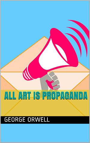 All art is propaganda by George Orwell, George Orwell