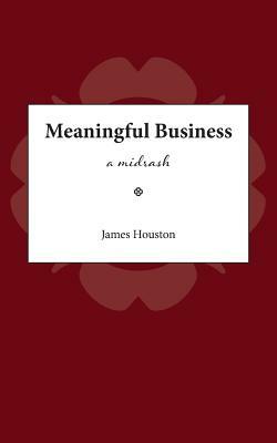 Meaningful Business: A Midrash by James M. Houston